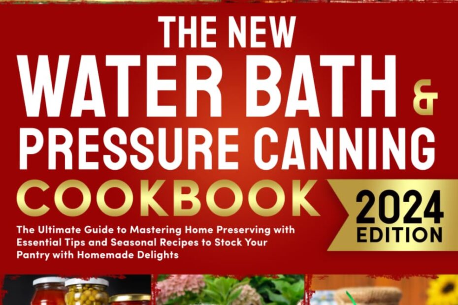 Master Home Preserving: Your Essential Guide to The New Water Bath & Pressure Canning Cookbook