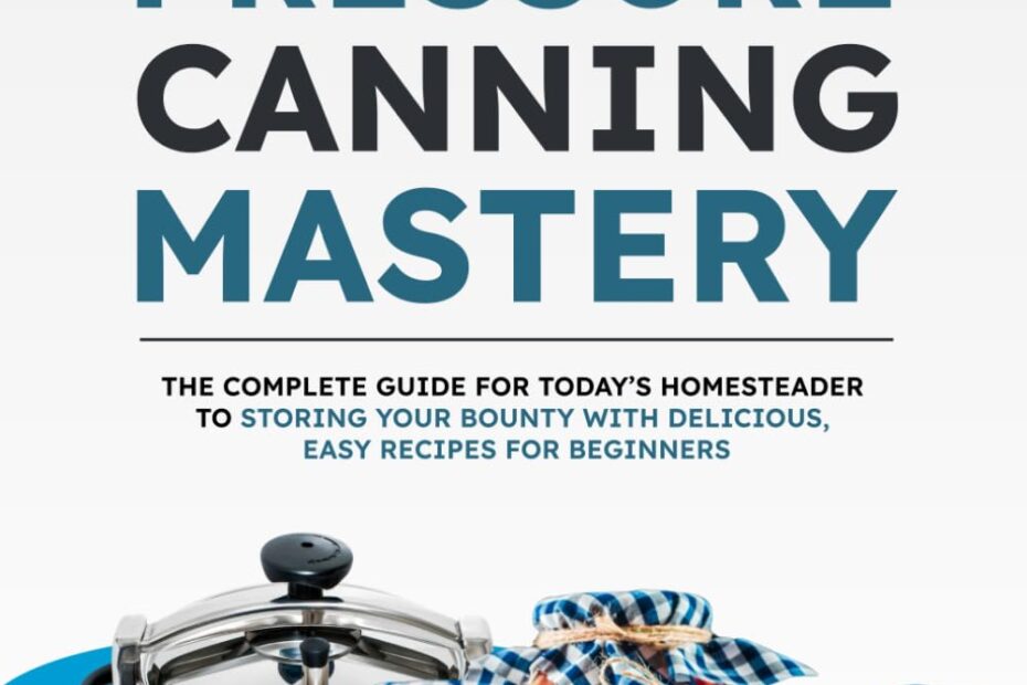 Master Pressure Canning: Your Ultimate Guide to Preserving Homegrown Goodness!