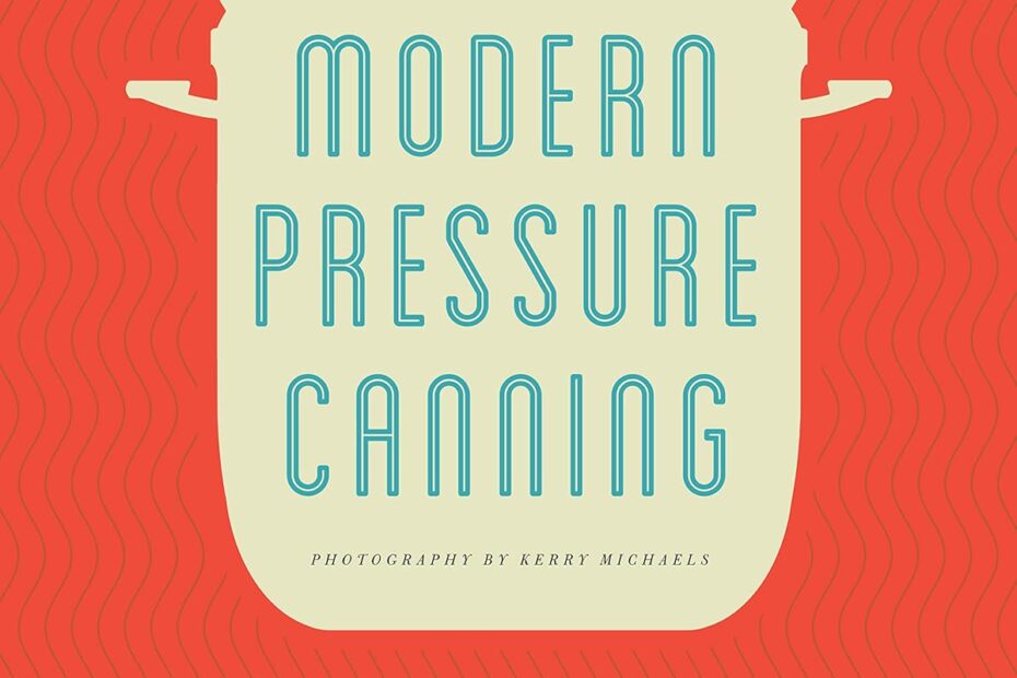 Mastering Canning: A Guide to Modern Pressure Canning Techniques & Recipes