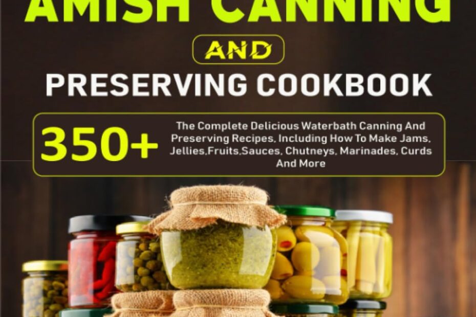 Unlock Delicious Preserves: The Ultimate Amish Canning Cookbook Review
