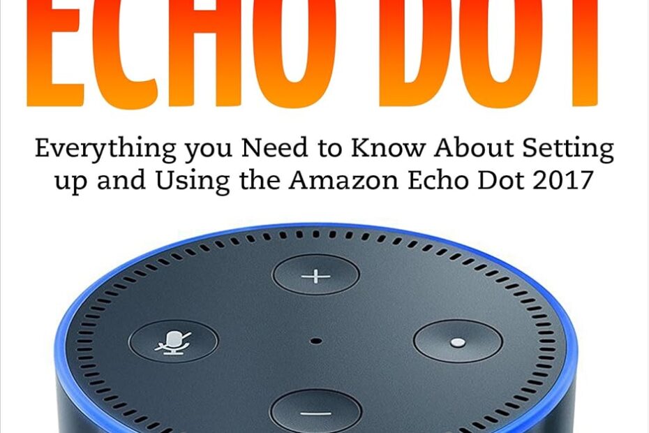 Master Your Echo Dot: The Ultimate User Guide for 2017